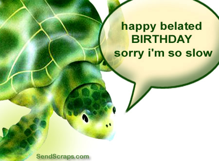 Happy Belated Birthday Sorry I'm So Slow