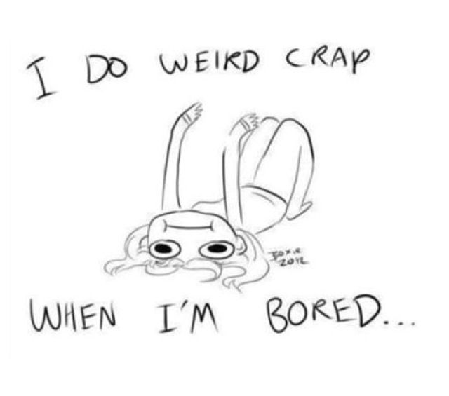I Do Weird Crap When I'm Bored