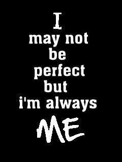 I May Not Be Perfect But I'm Always Me