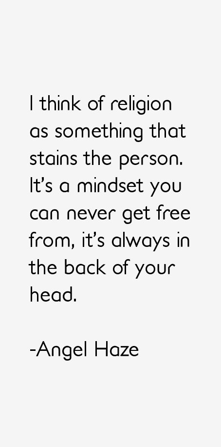 I think of religion as something that stains the person. It's a mindset you can never get free from, it's always in the back of your head 3