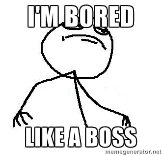 I'm Bored Like A Boss