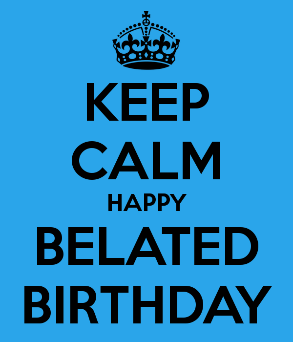 Keep Calm Happy Belated Birthday