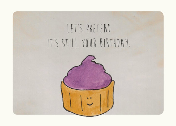 Let's Pretend It's Still Your Birthday Greeting Card