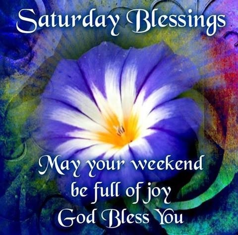 Saturday Blessings May Your Weekend Be Full Of Joy God Bless You