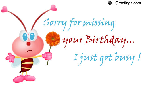 Sorry For Missing Your Birthday I Just Got Busy Greeting Card