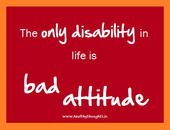 The Only Disability In Life Is Bad Attitude