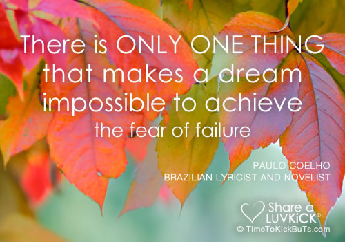 There is only one thing that makes a dream impossible to achieve the fear of failure (13)