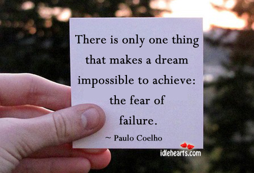 There is only one thing that makes a dream impossible to achieve the fear of failure (15)