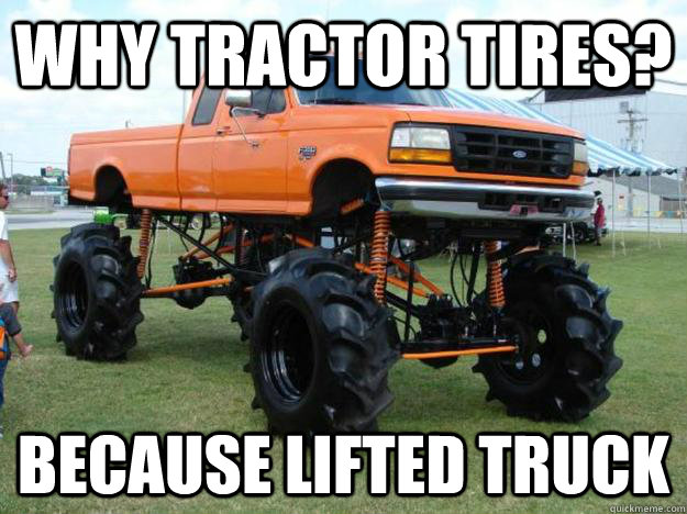 Why Tractor Tires Because Lifted Truck Funny Meme
