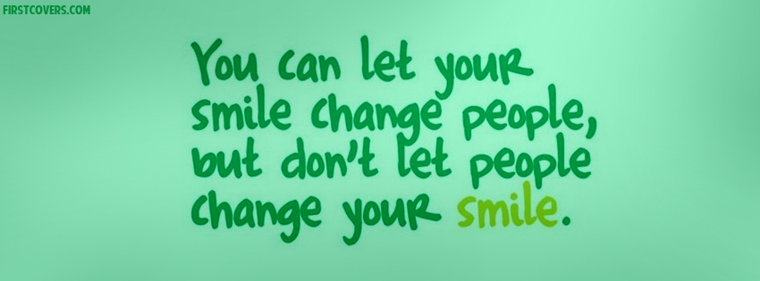 You Can Let Your Smile Change People But Don't Let People Change Your Smile
