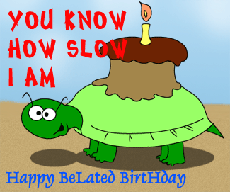 You Know How Slow I Am Happy Belated Birthday Animated Picture