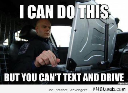 I Can Do This But You Can't Text And Drive Funny Cop Meme