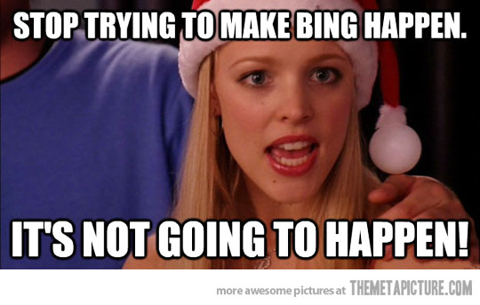 Stop Trying To Make Bing Happen It's Not Going To Happen Funny Mean Meme