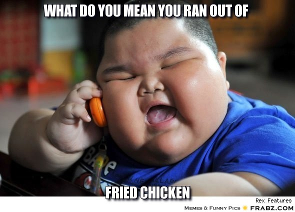 What Do You Mean Your Ran Out Of Fried Chicken Funny Meme