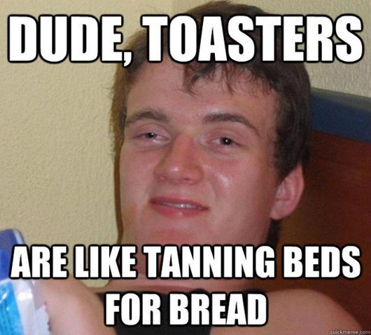 Are Like Tanning Beds For Bread Funny Meme