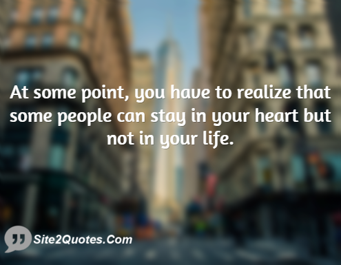 At some point you have to realize that some people can stay in your heart but not in your life (2)