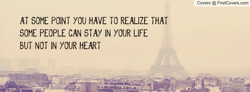At some point you have to realize that some people can stay in your heart but not in your life (3)