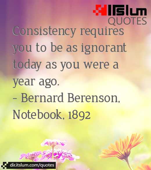 Consistency requires you to be as ignorant today as you were a year ago.
