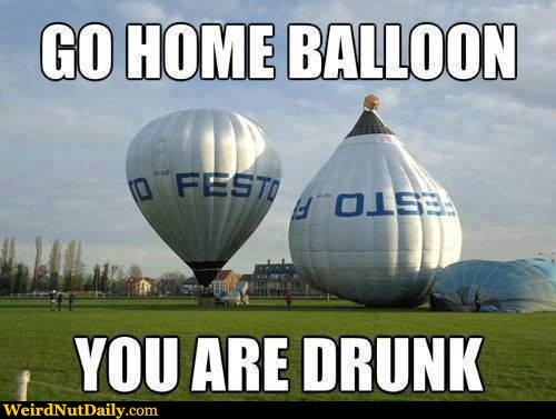 Go Home Balloon You Are Drunk Funny Picture