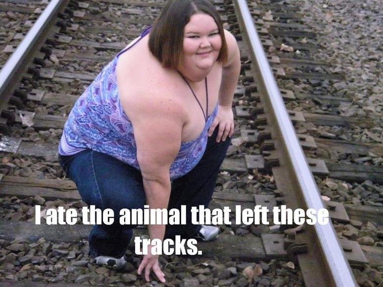 I Ate The Animal That Left These Tracks Funny Fat Girl