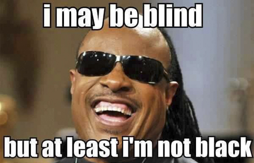 I May Be Blind But At Least I Am Not Black Funny Meme Image
