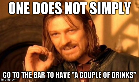 One Does Not Simply Go To The Have A Couple Of Drinks Funny Meme