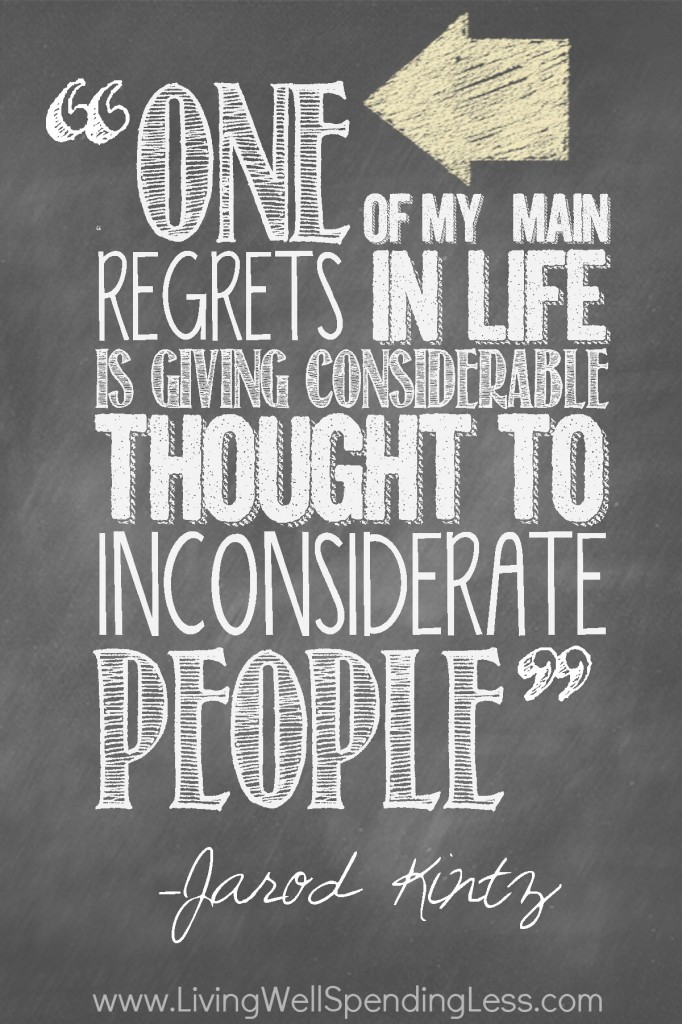 One of my main regrets in life is giving considerable thought to inconsiderate people. (3)