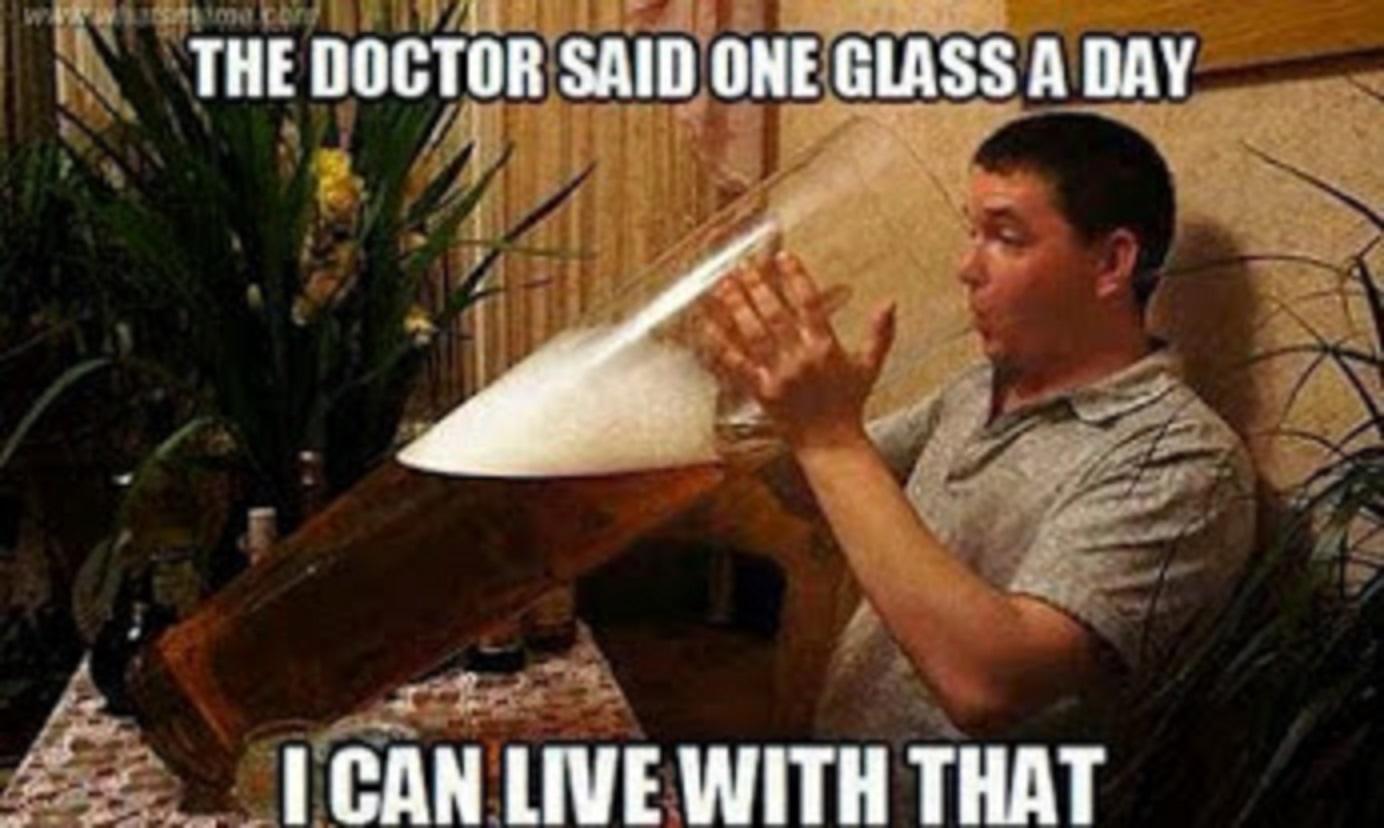 The Doctor Said One Glass A Day I Can Live With That Funny Drinking Meme