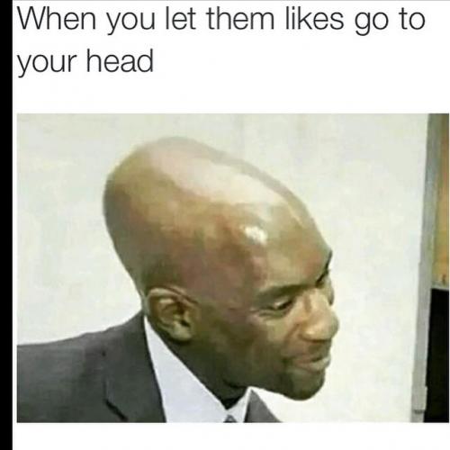 When You Let Them Likes Go To Your Head Funny Image