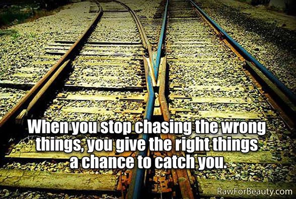 When you stop chasing the wrong things... you give the right things a chance to catch you (4)