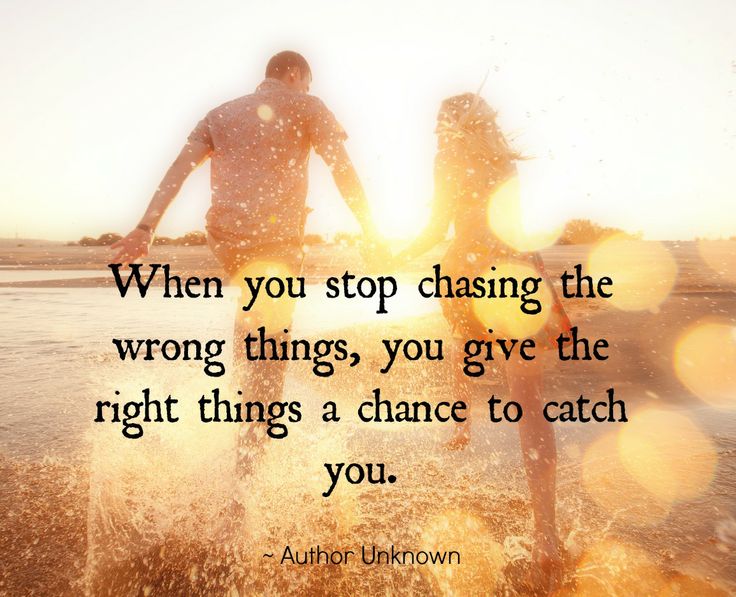 When you stop chasing the wrong things... you give the right things a chance to catch you (7)