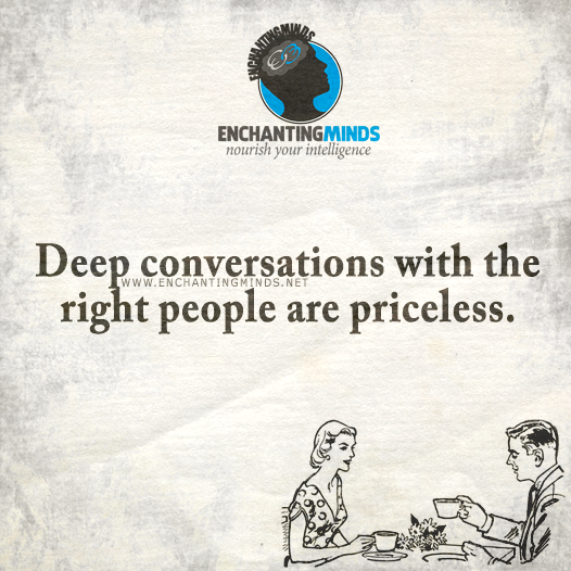 Deep Conversations With The Right People Are Priceless.
