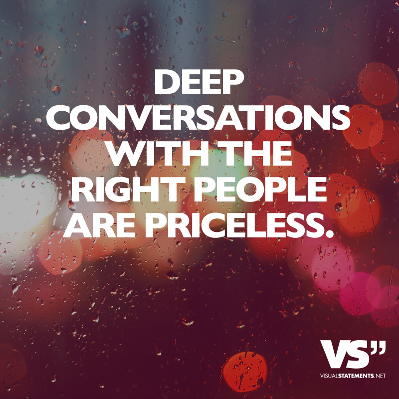 Deep Conversations With The Right People Are Priceless (4)
