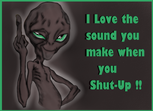 I Love The Sound You Make When You Shut Up Funny Alien Picture