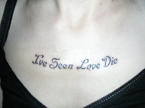 I’ve Seen Love Die Quote Tattoo On Chest