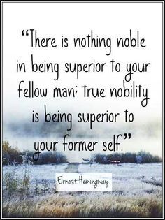 There is nothing noble in being superior to your fellow men; true nobility is being superior to your former self (1)