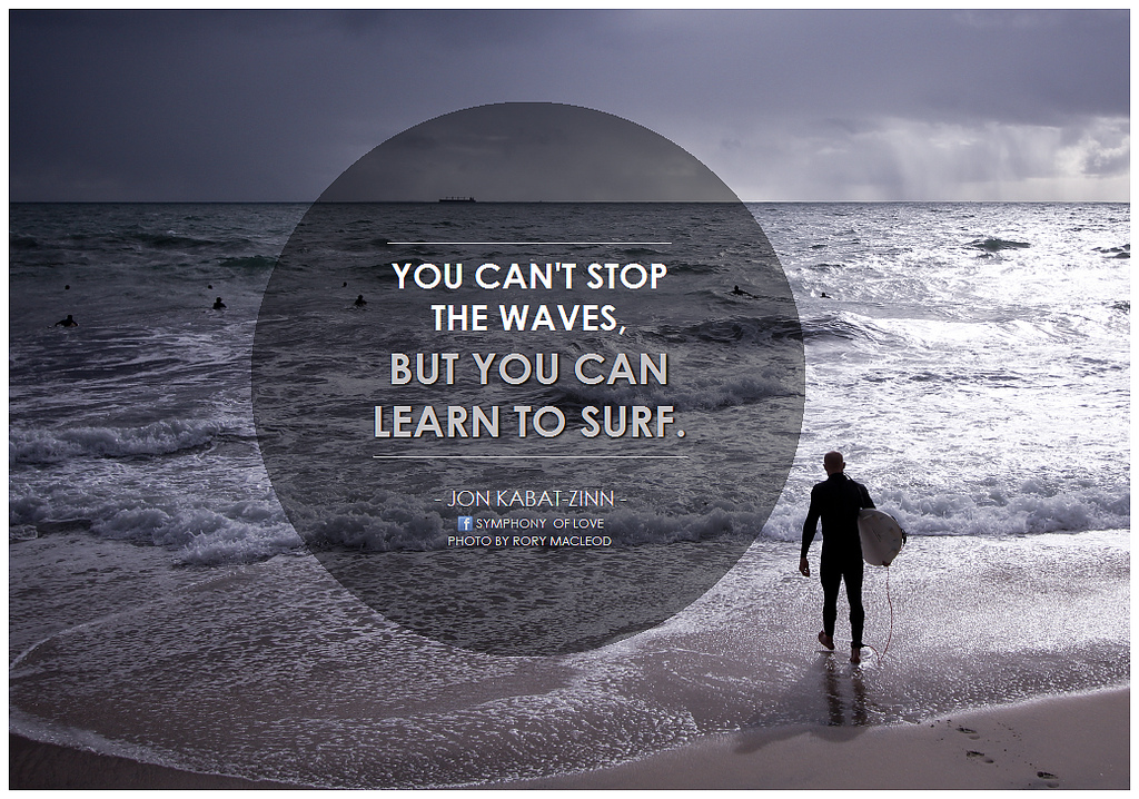 You Can T Stop The Waves But You Can Learn To Surf
