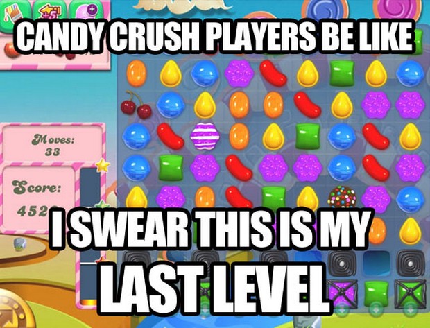 Candy Crush Players Be Like I Swear This Is My Last Level Funny Meme Image