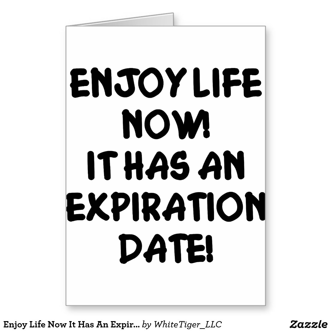Enjoy life now - it has an expiration date!