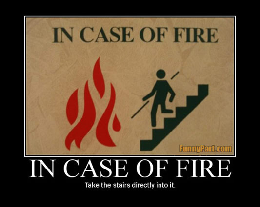 In Case Of Fire Take The Stairs Directly Into It Funny Fire Image