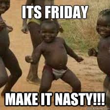 It's Friday Make It Nasty Funny Children Meme Image