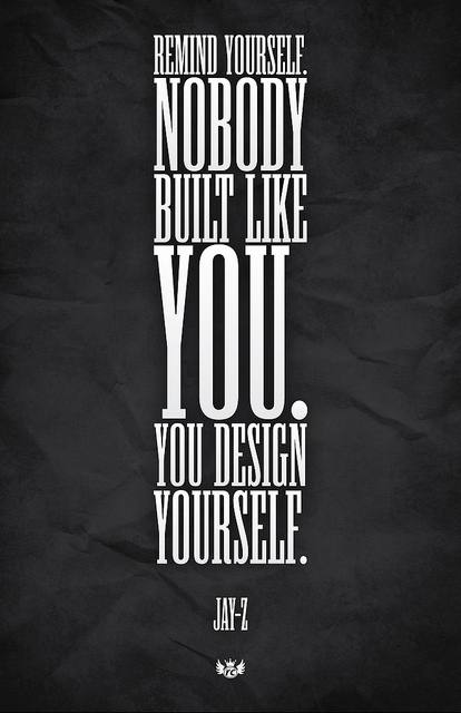 Remind yourself nobody's like you. You design yourself. (4)