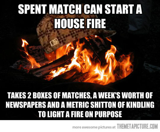 Spent Match Can Start A House Fire Funny Picture