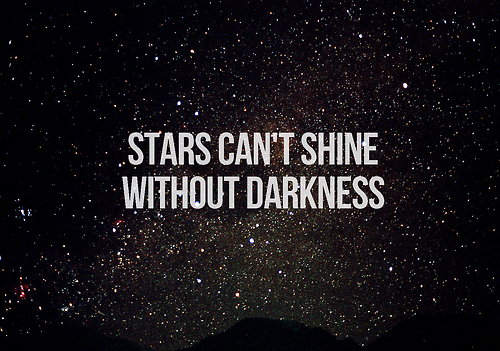 Stars can't shine without darkness. (1)