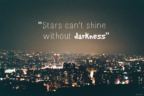 Stars can't shine without darkness. (5)