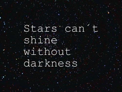 Stars can't shine without darkness. (6)