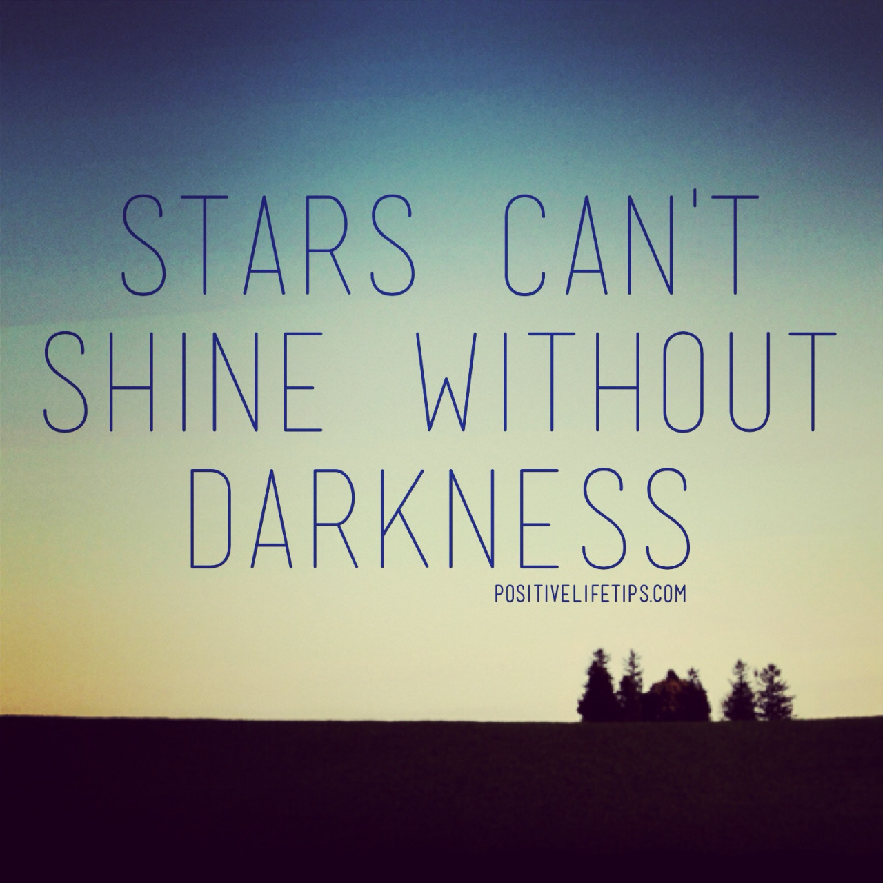 Stars can't shine without darkness. (8)