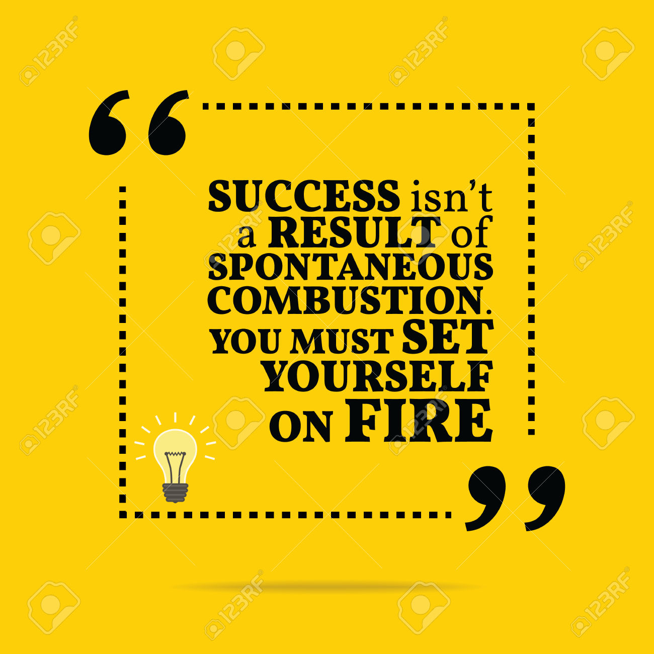 Inspirational motivational quote. Success isn't a result of spontaneous combustion. You must set yourself on fire. Simple trendy design.