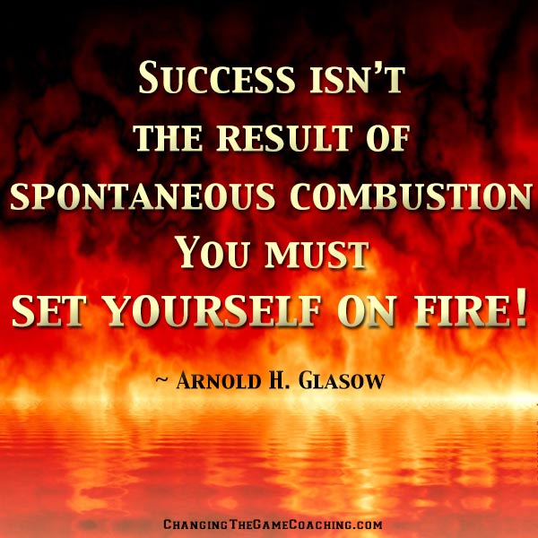 Success isn't a result of spontaneous combustion. You must set yourself on fire (2)