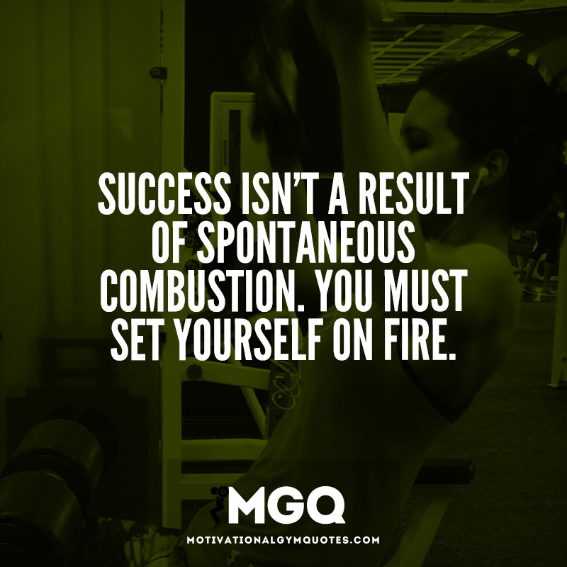 Success isn't a result of spontaneous combustion. You must set yourself on fire 2